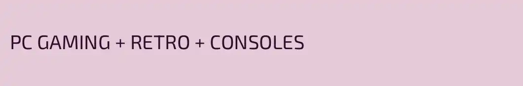PC GAMING + RETRO + CONSOLES